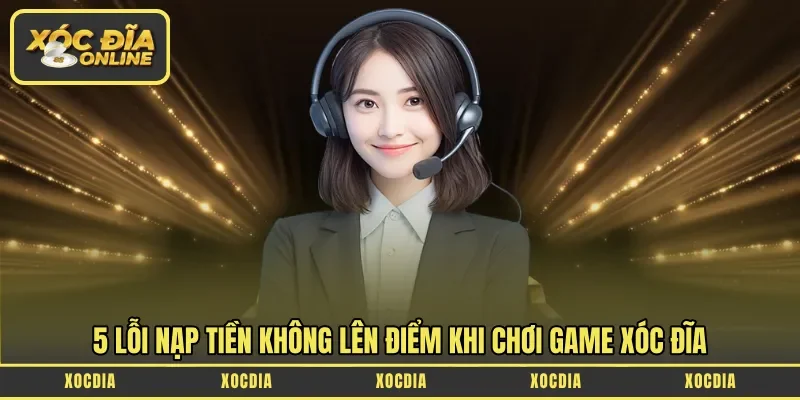 5 Lỗi nạp tiền không lên điểm khi chơi game xóc đĩa