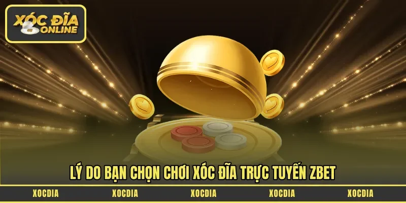 Lý do bạn chọn chơi Xóc đĩa trực tuyến Zbet