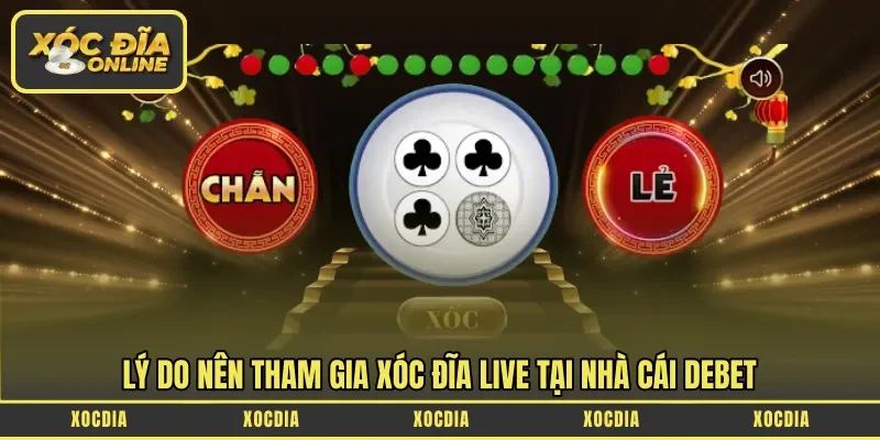 Lý do nên tham gia Xóc Đĩa live tại nhà cái Debet