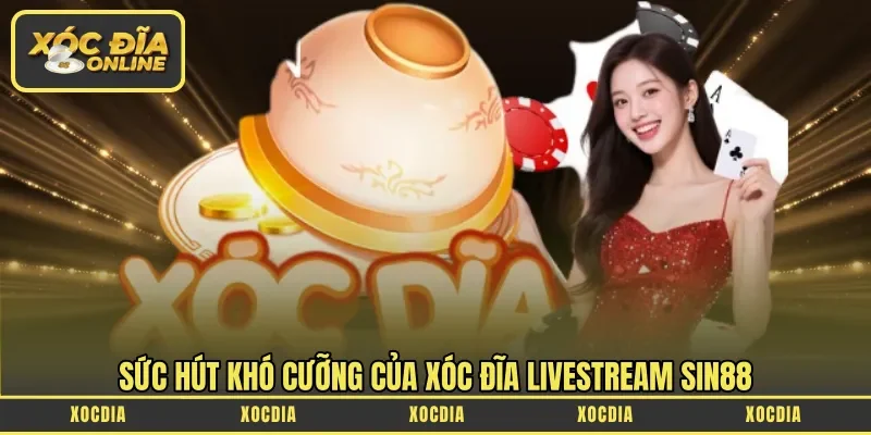 Sức hút khó cưỡng của Xóc Đĩa Livestream Sin88