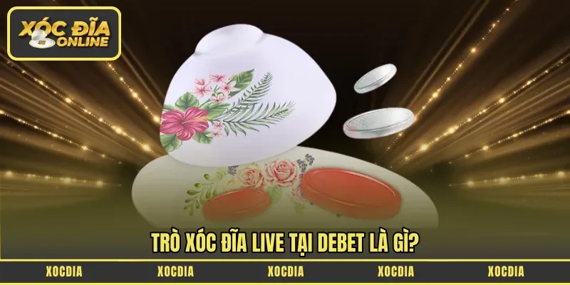 Trò Xóc Đĩa live tại Debet là gì?